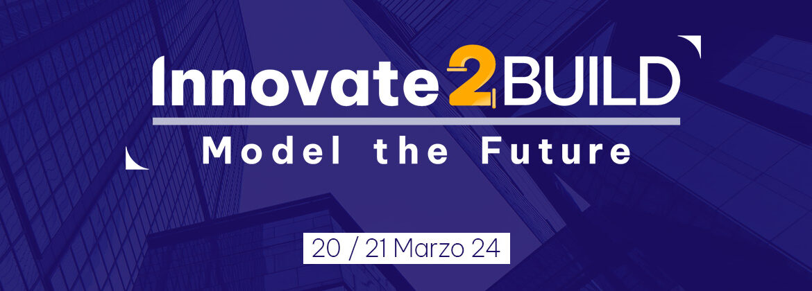 20-21 marzo 2024 – Innovate2Build, ritorna la conferenza internazionale di Graitec